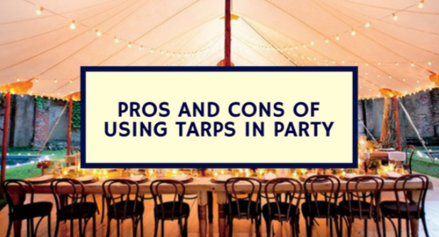 Pros and cons of using tarps in party.